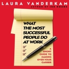What the Most Successful People Do at Work Lib/E: A Short Guide to Making Over Your Career By Laura VanderKam, Laura VanderKam (Read by) Cover Image