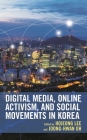 Digital Media, Online Activism, and Social Movements in Korea (Korean Communities Across the World) By Hojeong Lee (Editor), Joong-Hwan Oh (Editor), Asraful Alam (Contribution by) Cover Image