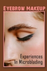 Eyebrow Makeup: Experiences In Microblading: Techniques To Microblading Cover Image