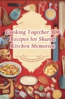 Cooking Together: 100 Recipes for Shared Kitchen Memories Cover Image