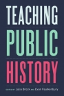 Teaching Public History By Julia Brock (Editor), Evan Faulkenbury (Editor) Cover Image