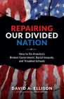 Repairing Our Divided Nation: How to Fix America's Broken Government, Racial Inequity, and Troubled Schools By David A. Ellison Cover Image