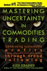 Mastering Uncertainty in Commodities Trading: Generating sustainable profits in forex, commodities and financial markets through trend following Cover Image