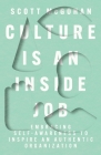 Culture Is an Inside Job: Embracing Self-Awareness to Inspire an Authentic Organization By Scott McGohan Cover Image