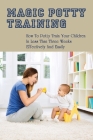 Magic Potty Training: How To Potty Train Your Children In Less Than Three Weeks Effectively & Easily: Baby Pottying Guide By Stanley Chiappari Cover Image