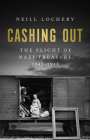 Cashing Out: The Flight of Nazi Treasure, 1945–1948 By Neill Lochery Cover Image