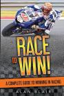 Race to Win!: A Complete Guide to Winning in Racing By Alan Blair Cover Image