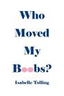 Who Moved My Boobs By Isabelle Tolling Cover Image