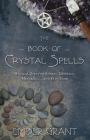 The Book of Crystal Spells: Magical Uses for Stones, Crystals, Minerals... and Even Sand By Ember Grant Cover Image
