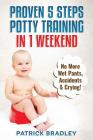 Proven 5-Steps Potty Training In 1 Weekend: No More Wet Pants, Accidents & Crying! By Patrick Bradley Cover Image