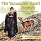 The Incredible Saint Patrick: From Slave to Saint, a Life of Compassion and Courage By Jennifer S. Goins Cover Image