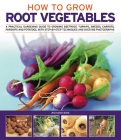 How to Grow Root Vegetables: A Practical Gardening Guide to Growing Beets, Turnips, Rutabagas, Carrots, Parsnips and Potatoes, with Step-By-Step Te Cover Image