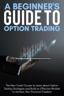A Beginner's Guide To Option Trading: The New Crash Course to Learn about Option Trading Strategies and Build an Effective Mindset to Achieve Your Fin By Alex Ross Cover Image