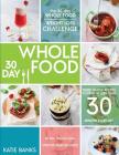The 30 Day Whole Food Weight Loss Challenge: 30 Day Whole Food: Three Whole Recipes Cooked in Less than 30 Minutes Every Day: 30 Day Weight Loss Exerc (30 Day Whole Food Challenge #1) Cover Image