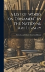 A List of Works on Ornament in the National Art Library By Victoria And Albert Museum Library Cover Image