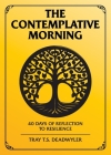 The Contemplative Morning: 40 Days of Reflection to Resilience By Tray T. S. Deadwyler Cover Image