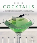 Classic Cocktails: The Home Bartender's Guide to Mixing Spirits and Liqueurs: 150 Sensational Drink Recipes Shown in 250 Fabulous Photogr By Stuart Walton Cover Image