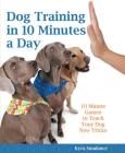 Dog Training in 10 Minutes a Day: 10-Minute Games to Teach Your Dog New Tricks By Kyra Sundance Cover Image