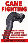Cane Fighting: The Authoritative Guide to Using the Cane or Walking Stick for Self-Defense By Sammy Franco Cover Image