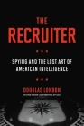 The Recruiter: Spying and the Lost Art of American Intelligence Cover Image