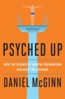 Psyched Up: How the Science of Mental Preparation Can Help You Succeed By Daniel McGinn Cover Image