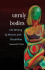 Unruly Bodies: Life Writing by Women with Disabilities By Susannah B. Mintz Cover Image