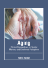 Aging: Clinical Perspectives on Spatial Memory and Emotional Perception By Robyn Parker (Editor) Cover Image