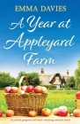 A Year at Appleyard Farm: An utterly gorgeous and heartwarming romance novel By Emma Davies Cover Image