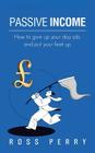Passive Income: How to Give Up Your Day Job and Put Your Feet Up Cover Image