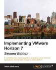 Implementing VMware Horizon 7 - Second Edition: A comprehensive, practical guide to accessing virtual desktops, applications, and services through a u By Jason Ventresco Cover Image