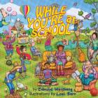 While You're at School By Edmund M. Weisberg, Loel Barr (Illustrator) Cover Image