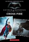 Cross Fire: An Original Companion Novel (Batman vs. Superman: Dawn of Justice) Cover Image