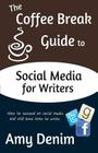 The Coffee Break Guide to Social Media for Writers: How to Succeed on Social Media and Still Have Time to Write By Amy Denim Cover Image