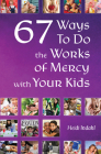 67 Ways to Do the Works of Mercy with Your Kids Cover Image