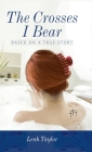The Crosses I Bear: Based on a True Story By Leah Taylor Cover Image