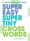 Super Easy Super Tiny Crosswords: So Small! So Simple! So Many! By Stanley Newman Cover Image