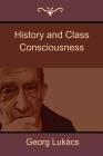 History and Class Consciousness By Georg Lukács Cover Image