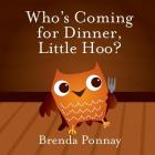 Who's Coming for Dinner, Little Hoo? By Brenda Ponnay, Brenda Ponnay (Illustrator) Cover Image