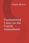 Fundamental Cases on the Fourth Amendment By Adam J. McKee Cover Image