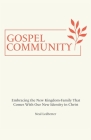 Gospel Community: Embracing the New Kingdom-Family That Comes with Our New Identity in Christ By Neal Ledbetter Cover Image