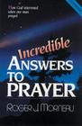 Incredible Answers to Prayer: How God Intervened When One Man Prayed By Roger J. Morneau Cover Image