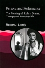 Persona and Performance: The Meaning of Role in Drama, Therapy and Everyday Life By Robert J. Landy Cover Image