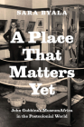 A Place That Matters Yet: John Gubbins's MuseumAfrica in the Postcolonial World By Sara Byala Cover Image