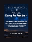 The Making Of The Movie Kung Fu Panda 4: Embark on a deep dive into the cast, plot, anticipated elements, the return of Tai Lung, and a touchdown of l By Joseph E. Baum Cover Image