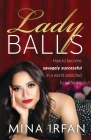 Lady Balls: How to Be Savagely Successful in a World Addicted to Suffering By Mina Irfan, Shahrzad Parandeh (Foreword by) Cover Image