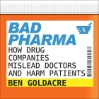 Bad Pharma: How Drug Companies Mislead Doctors and Harm Patients By Ben Goldacre, Jonathan Cowley (Read by) Cover Image