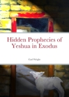 Hidden Prophecies of Yeshua in Exodus By Carl Wright Cover Image