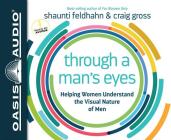 Through a Man's Eyes (Library Edition): Helping Women Understand the Visual Nature of Men By Shaunti Feldhahn, Craig Gross, Shaunti Feldhahn (Narrator) Cover Image
