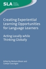 Creating Experiential Learning Opportunities for Language Learners: Acting Locally While Thinking Globally (Second Language Acquisition #111) By Melanie Bloom (Editor), Carolyn Gascoigne (Editor) Cover Image