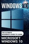 Windows 10: The Ultimate Beginner's Guide to Learn Microsoft Windows 10 (2017 updated user guide, user manual, tips and tricks, us By Paul Laurence Cover Image